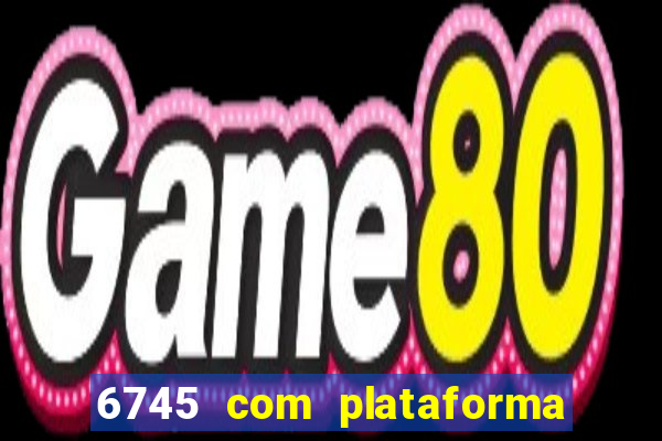 6745 com plataforma de jogos